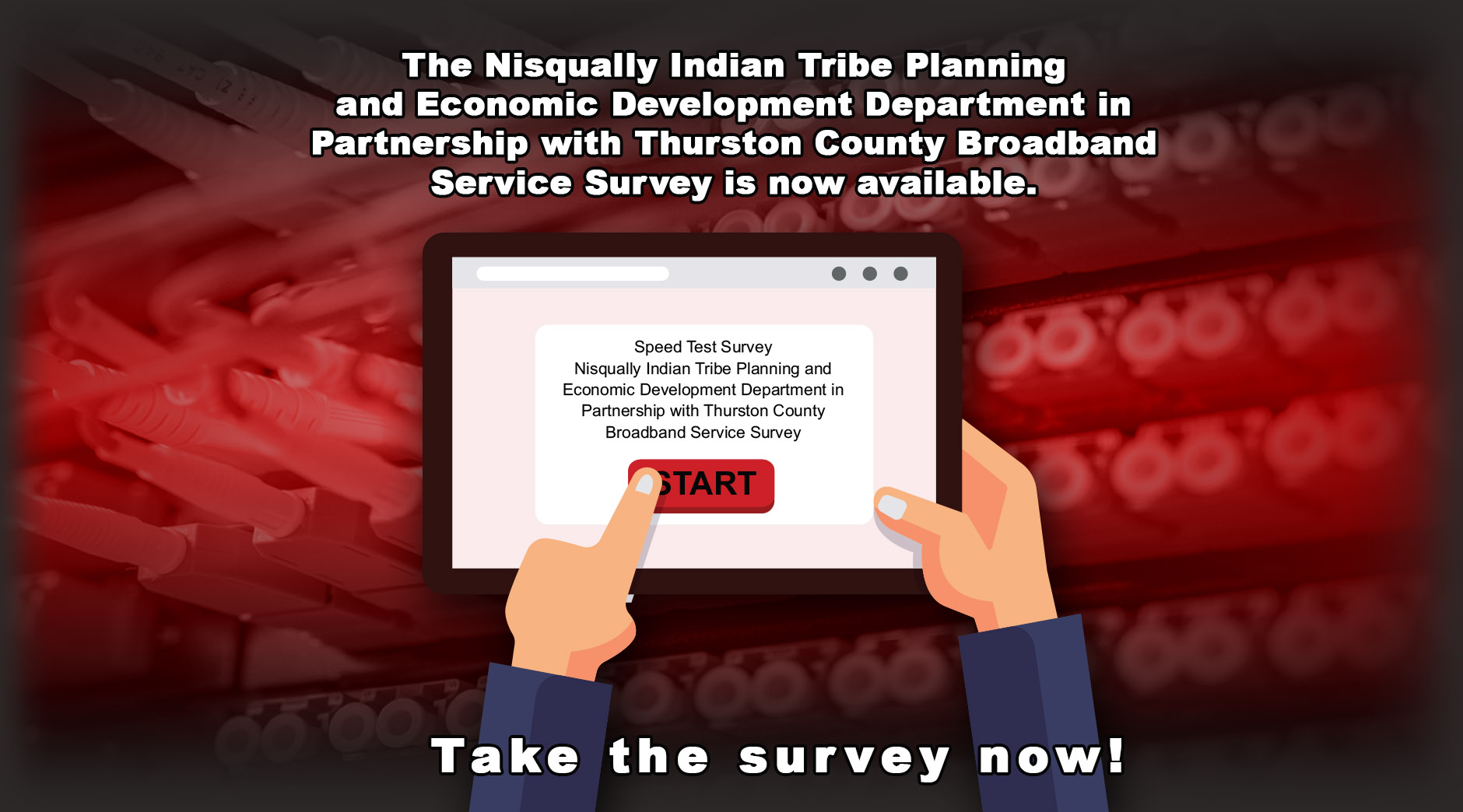 The Nisqually Indian Tribe Planning and Economic Development Department in Partnership with Thurston County Broadband Service Survey is now available.